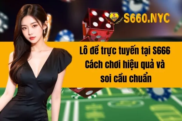 Lô đề trực tuyến tại S666 Cách chơi hiệu quả và soi cầu chuẩn