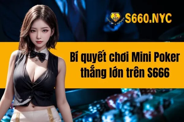 Bí quyết chơi Mini Poker thắng lớn trên S666