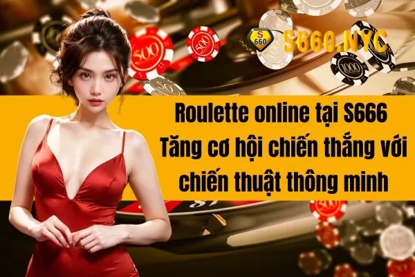 Roulette online tại S666 Tăng cơ hội chiến thắng với chiến thuật thông minh