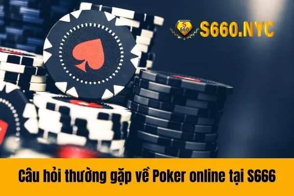 Câu hỏi thường gặp về Poker online tại S666