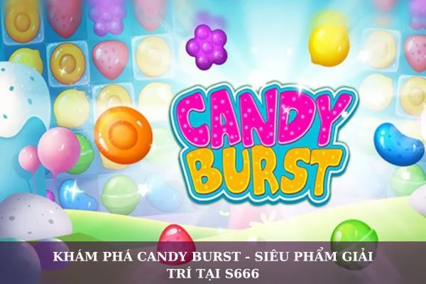 Candy Burst tại S666: Thế giới ngọt ngào và phần thưởng bất ngờ