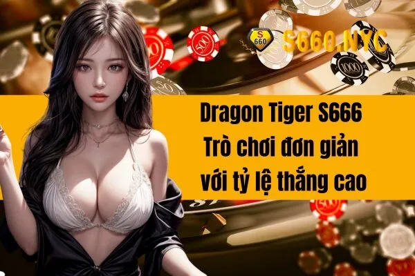 Dragon Tiger S666 Trò chơi đơn giản với tỷ lệ thắng cao