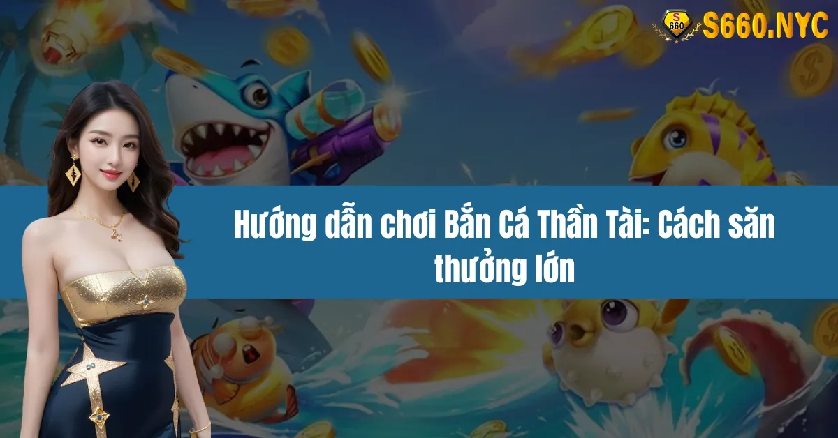 Hướng dẫn chơi Bắn Cá Thần Tài