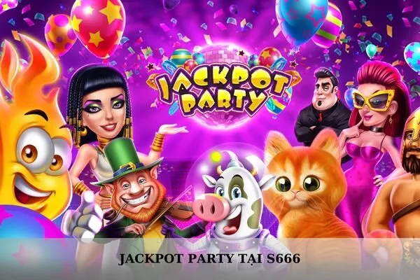 Jackpot Party tại S666: Cơ hội đổi đời với phần thưởng khủng