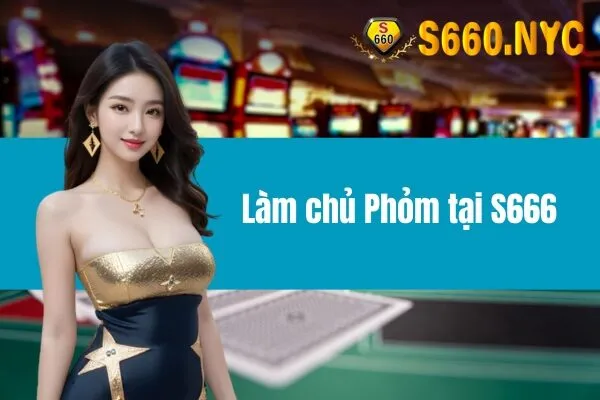 Làm chủ Phỏm tại S666