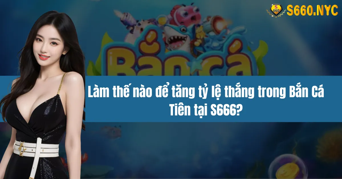 tăng tỷ lệ thắng trong Bắn Cá Tiên