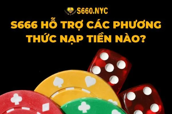 s666 hỗ trợ các phương thức nạp tiền nào