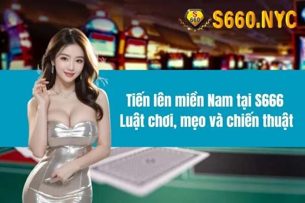 Tiến lên miền Nam tại S666: Luật chơi, mẹo và chiến thuật