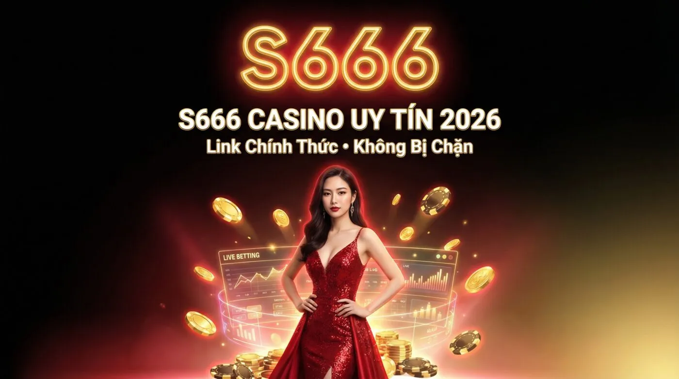 Link Vào S666 Chính Thức Không Bị Chặn Mới Nhất 2026
